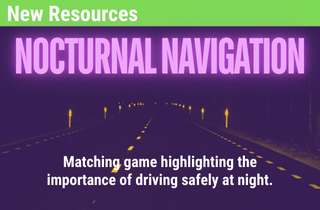 New Resource: Nocturnal Navigation. Matching game highlighting the importance of driving safely at night.